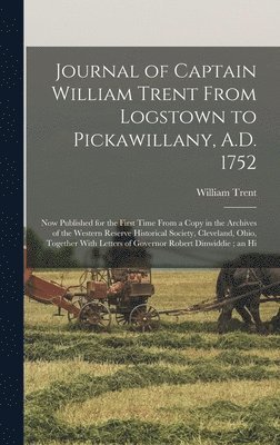 William Trent - Journal of Captain William Trent From Logstown to Pickawillany, A.D. 1752, Inbunden