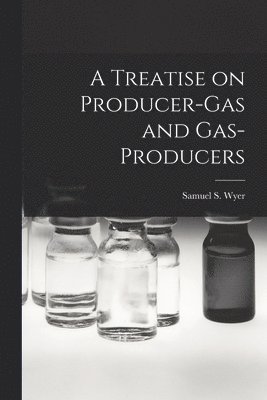A Treatise on Producer-gas and Gas-producers 1