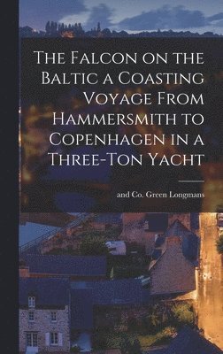 bokomslag The Falcon on the Baltic a Coasting Voyage From Hammersmith to Copenhagen in a Three-Ton Yacht