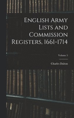 bokomslag English Army Lists and Commission Registers, 1661-1714; Volume 5