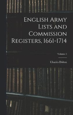 English Army Lists and Commission Registers, 1661-1714; Volume 5