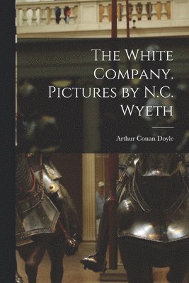 The White Company. Pictures by N.C. Wyeth 1