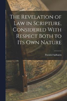 The Revelation of law in Scripture, Considered With Respect Both to its own Nature 1