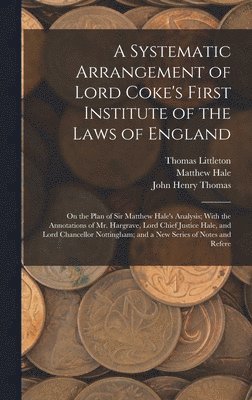 A Systematic Arrangement of Lord Coke's First Institute of the Laws of England 1