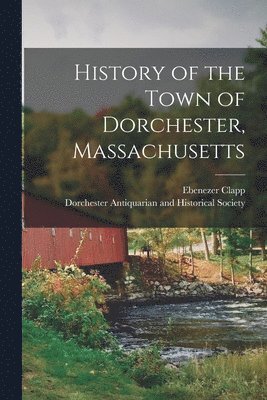 bokomslag History of the Town of Dorchester, Massachusetts