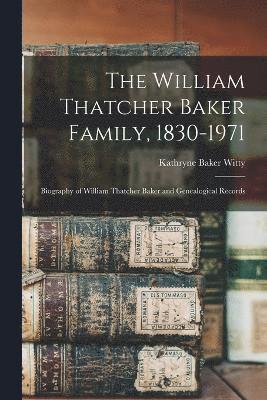 The William Thatcher Baker Family, 1830-1971 1