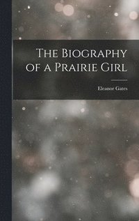 bokomslag The Biography of a Prairie Girl