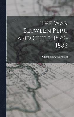 bokomslag The war Between Peru and Chile, 1879-1882