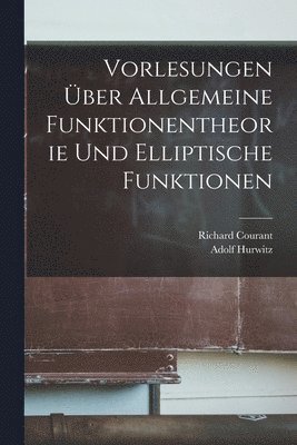 Adolf Hurwitz, Richard Courant - Vorlesungen Über Allgemeine Funktionentheorie Und Elliptische Funktionen, Häftad
