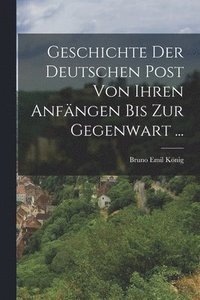 bokomslag Geschichte Der Deutschen Post Von Ihren Anfängen Bis Zur Gegenwart ...