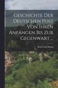 bokomslag Geschichte Der Deutschen Post Von Ihren Anfngen Bis Zur Gegenwart ...