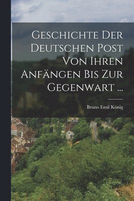 bokomslag Geschichte Der Deutschen Post Von Ihren Anfängen Bis Zur Gegenwart ...