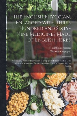 The English Physician; Enlarged With Three Hundred and Sixty-Nine Medicines Made of English Herbs 1