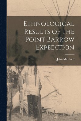 bokomslag Ethnological Results of the Point Barrow Expedition