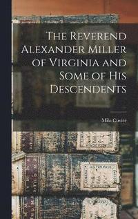 bokomslag The Reverend Alexander Miller of Virginia and Some of his Descendents