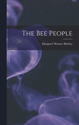 Margaret Warner Morley - bee People, Inbunden