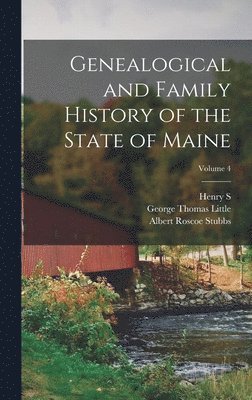 Albert Roscoe Stubbs, George Thomas Little, Henry S 1837-1926 Burrage, Henry S Burrage - Genealogical and Family History of the State of Maine; Volume 4, Inbunden