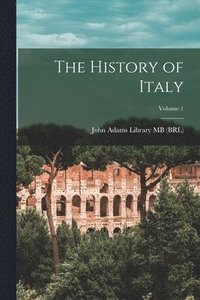 bokomslag The History of Italy; Volume 1