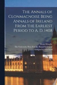 bokomslag The Annals of Clonmacnoise Being Annals of Ireland From the Earliest Period to A. D. 1408