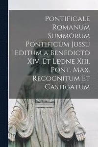 bokomslag Pontificale Romanum Summorum Pontificum Jussu Editum a Benedicto Xiv. Et Leone Xiii. Pont. Max. Recognitum Et Castigatum