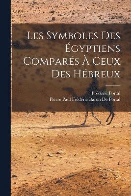 bokomslag Les Symboles Des gyptiens Compars  Ceux Des Hbreux