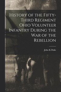 bokomslag History of the Fifty-Third Regiment Ohio Volunteer Infantry During the War of the Rebellion
