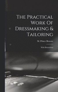bokomslag The Practical Work Of Dressmaking & Tailoring