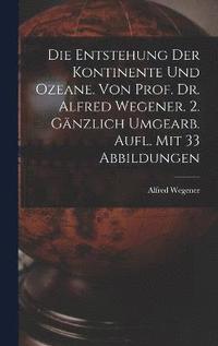 bokomslag Die Entstehung Der Kontinente Und Ozeane. Von Prof. Dr. Alfred Wegener. 2. Gnzlich Umgearb. Aufl. Mit 33 Abbildungen
