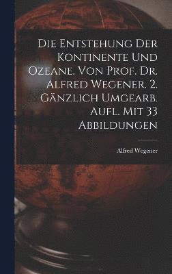 bokomslag Die Entstehung Der Kontinente Und Ozeane. Von Prof. Dr. Alfred Wegener. 2. Gnzlich Umgearb. Aufl. Mit 33 Abbildungen