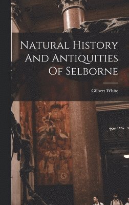 Gilbert White - Natural History And Antiquities Of Selborne, Inbunden