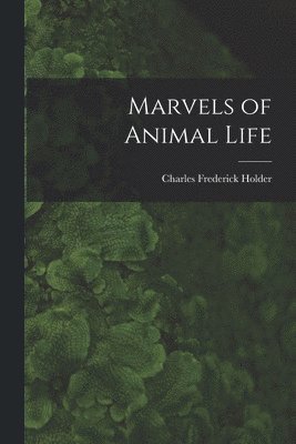 Charles Frederick Holder - Marvels of Animal Life, Häftad