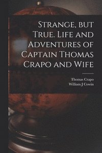 bokomslag Strange, but True. Life and Adventures of Captain Thomas Crapo and Wife