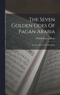 Wilfrid Scawen Blunt - Seven Golden Odes Of Pagan Arabia, Inbunden
