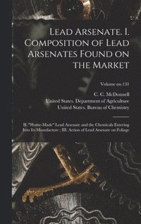 bokomslag Lead Arsenate. I. Composition of Lead Arsenates Found on the Market; II. &quot;Home-made&quot; Lead Arsenate and the Chemicals Entering Into Its Manufacture; III. Action of Lead Arsenate on Foliage;