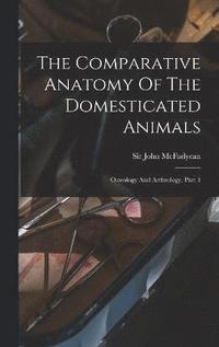 bokomslag The Comparative Anatomy Of The Domesticated Animals