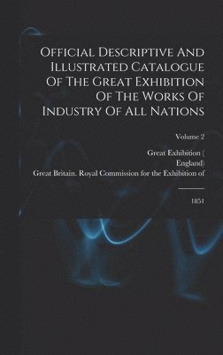 Official Descriptive And Illustrated Catalogue Of The Great Exhibition Of The Works Of Industry Of All Nations 1