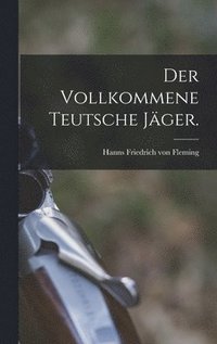 bokomslag Der vollkommene teutsche Jger.