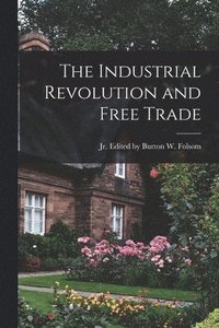 bokomslag The Industrial Revolution and Free Trade