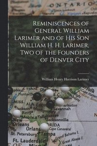 bokomslag Reminiscences of General William Larimer and of his son William H. H. Larimer, two of the Founders of Denver City