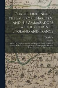 bokomslag Correspondence of the Emperor Charles V. and His Ambassadors at the Courts of England and France