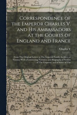 bokomslag Correspondence of the Emperor Charles V. and His Ambassadors at the Courts of England and France