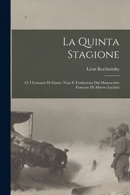 bokomslag quinta stagione; o, I centauri di Fiume; nota e traduzione dal manoscritto francese di Alberto Luchini