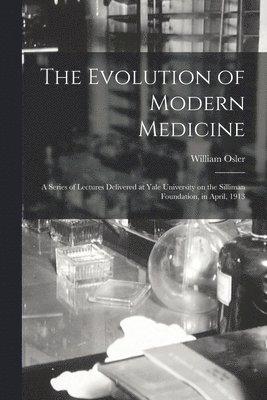 bokomslag The Evolution of Modern Medicine; a Series of Lectures Delivered at Yale University on the Silliman Foundation, in April, 1913