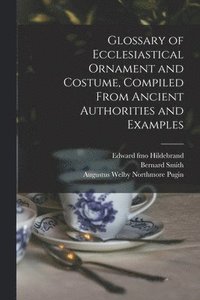 bokomslag Glossary of Ecclesiastical Ornament and Costume, Compiled From Ancient Authorities and Examples