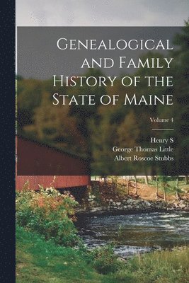 Albert Roscoe Stubbs, George Thomas Little, Henry S 1837-1926 Burrage - Genealogical and Family History of the State of Maine; Volume 4, Häftad