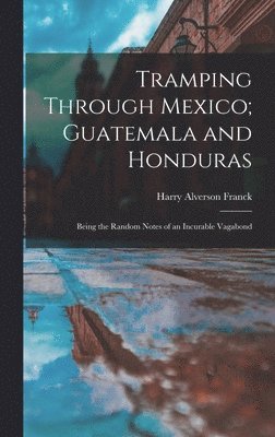 Tramping Through Mexico; Guatemala and Honduras 1