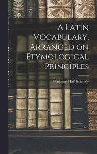 bokomslag A Latin Vocabulary, Arranged on Etymological Principles