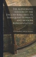 bokomslag Authorized Edition of the English Bible (1611), Its Subsequent Reprints and Modern Representatives