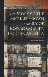 bokomslag History of the Michael Brown Family of Rowan County, North Carolina
