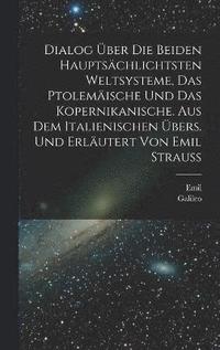 bokomslag Dialog ber die beiden hauptschlichtsten Weltsysteme, das Ptolemische und das Kopernikanische. Aus dem Italienischen bers. und erlutert von Emil Strauss